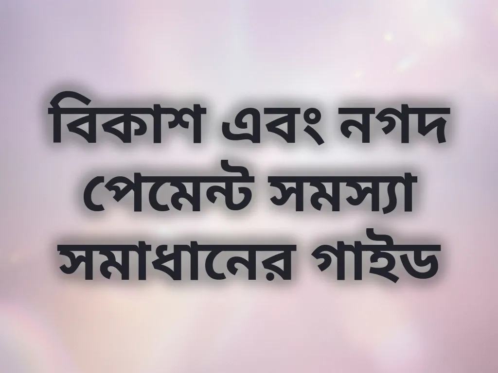 বিকাশ নগদ পেমেন্ট সমস্যা সমাধান